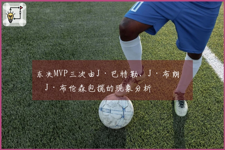 东决MVP三次由J·巴特勒、J·布朗和J·布伦森包揽的现象分析