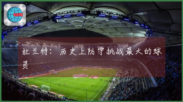 杜兰特：历史上防守挑战最大的球员